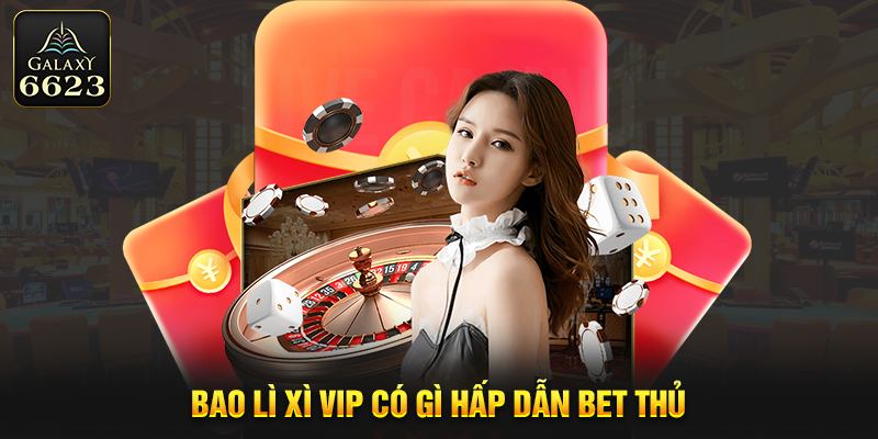 Bao lì xì vip có gì hấp dẫn bet thủ