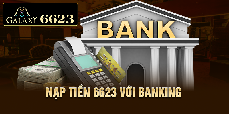 Nạp tiền 6623 với banking