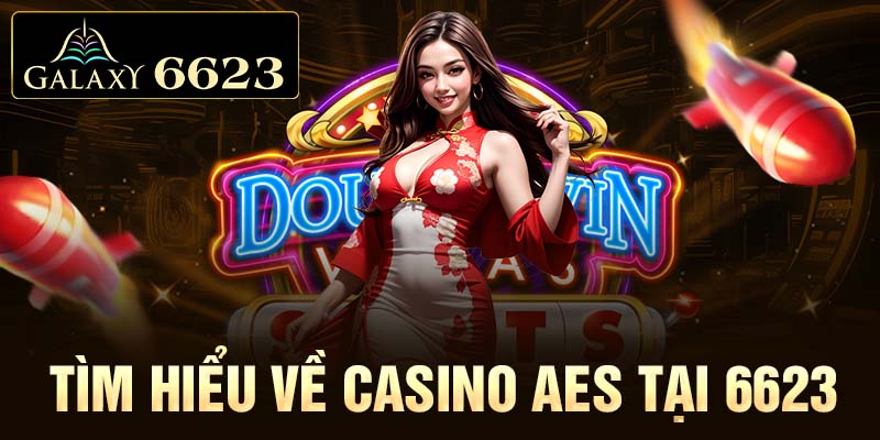 Tìm hiểu về Casino AES tại 6623