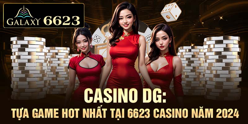 Casino DG: tựa game hot nhất tại 6623 Casino năm 2024