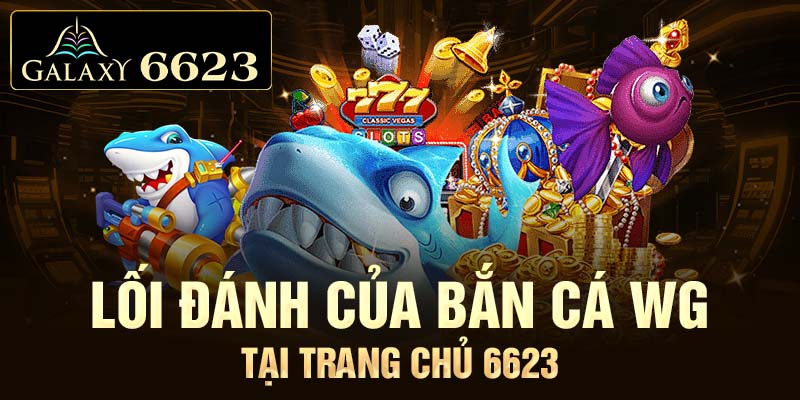 Lối đánh của bắn cá WG tại trang chủ 6623