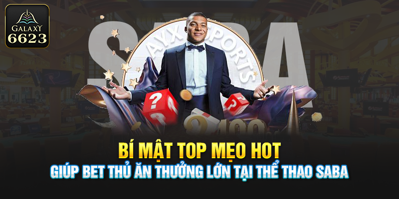 Bí mật top mẹo hot giúp bet thủ ăn thưởng lớn tại thể thao SABA