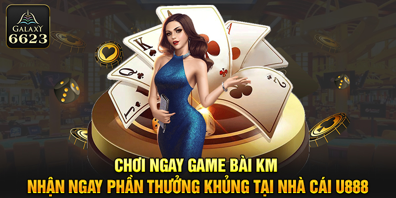 Game Bài KM - Nhận Ngay Phần Thưởng Khủng Tại 6623