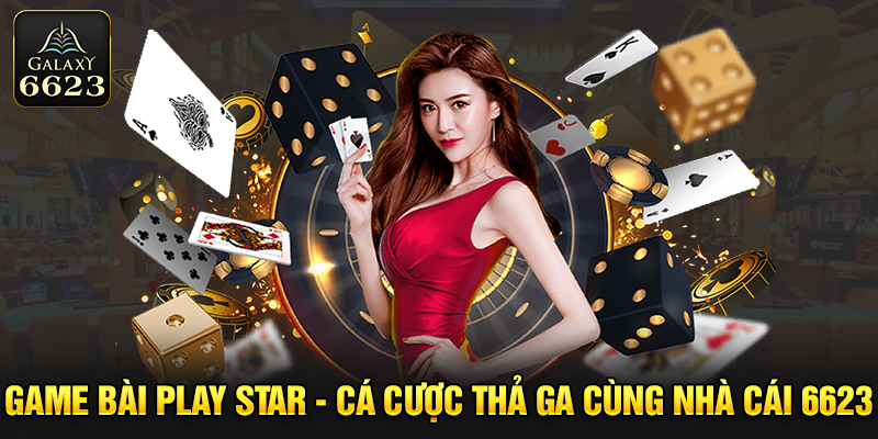 Game Bài Play Star - Cá Cược Thả Ga Cùng Nhà Cái 6623