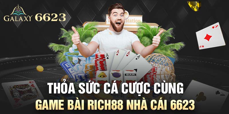 Thỏa Sức Cá Cược Cùng Game Bài RICH88 Nhà Cái 6623