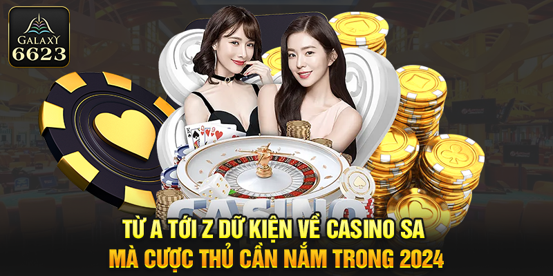 Từ A Tới Z Dữ Kiện Về Casino SA Mà Cược Thủ Cần Nắm Trong 2024