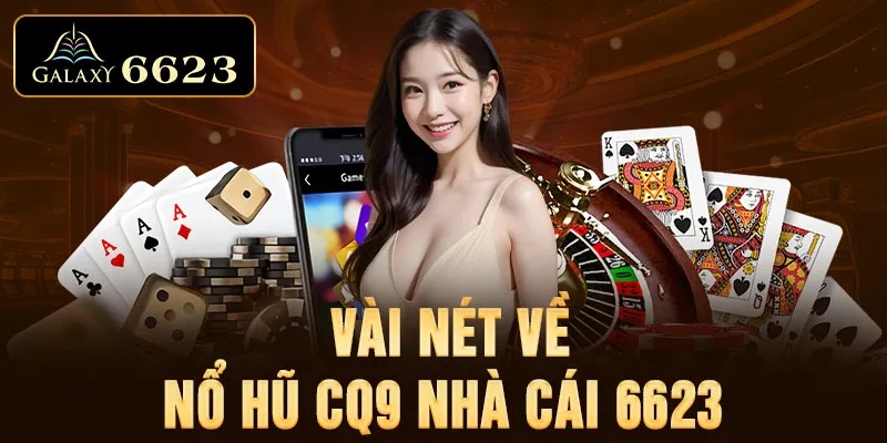 Vài nét về nổ hũ CQ9 nhà cái 6623