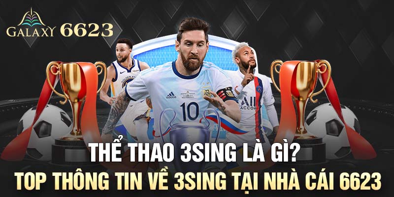 Thể Thao 3SING Là Gì? Top Thông Tin Về 3SING Tại Nhà Cái 6623